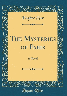 The Mysteries of Paris: A Novel (Classic Reprint)