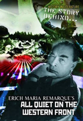The Story Behind Erich Maria Remarque's All Quiet on the Western Front