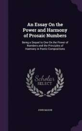 An Essay On the Power and Harmony of Prosaic Numbers: Being a Sequel to One On the Power of Numbers and the Principles of Harmony in Poetic Compositions