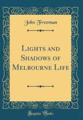 Lights and Shadows of Melbourne Life (Classic Reprint)
