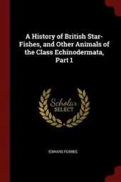 A History of British Star-Fishes, and Other Animals of the Class Echinodermata, Part 1