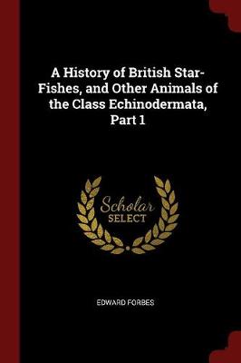 A History of British Star-Fishes, and Other Animals of the Class Echinodermata, Part 1