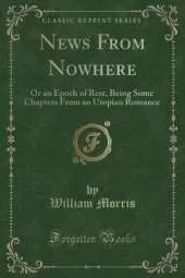News From Nowhere: Or an Epoch of Rest, Being Some Chapters From an Utopian Romance (Classic Reprint)