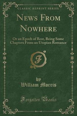 News From Nowhere: Or an Epoch of Rest, Being Some Chapters From an Utopian Romance (Classic Reprint)