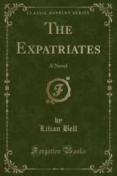 The Expatriates: A Novel (Classic Reprint)
