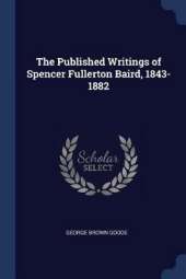 The Published Writings of Spencer Fullerton Baird, 1843-1882