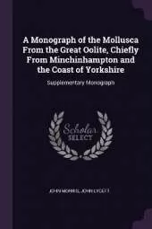 A Monograph of the Mollusca From the Great Oolite, Chiefly From Minchinhampton and the Coast of Yorkshire: Supplementary Monograph