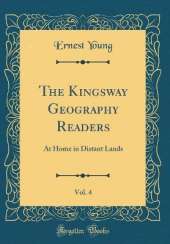 The Kingsway Geography Readers, Vol. 4: At Home in Distant Lands (Classic Reprint)