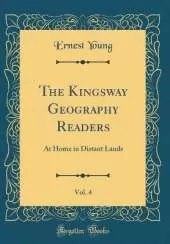 The Kingsway Geography Readers, Vol. 4: At Home in Distant Lands (Classic Reprint)