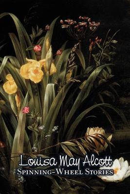 Spinning-Wheel Stories by Louisa May Alcott, Fiction, Family, Classics