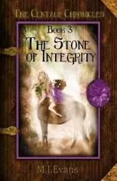 The Stone of Integrity: Book 3 of the Centaur Chronicles