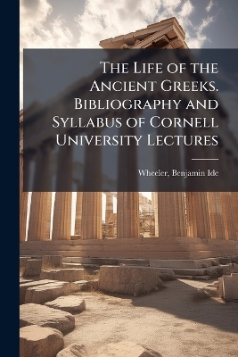 The Life of the Ancient Greeks. Bibliography and Syllabus of Cornell University Lectures