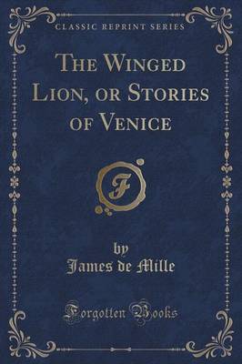 The Winged Lion, or Stories of Venice (Classic Reprint)