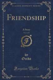 Friendship, Vol. 1 of 3: A Story (Classic Reprint)