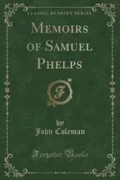 Memoirs of Samuel Phelps (Classic Reprint)