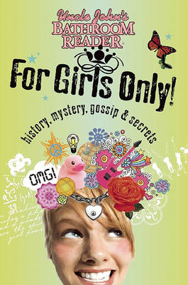 Uncle John's Bathroom Reader For Girls Only!: Mystery, History, Gossip & Secrets