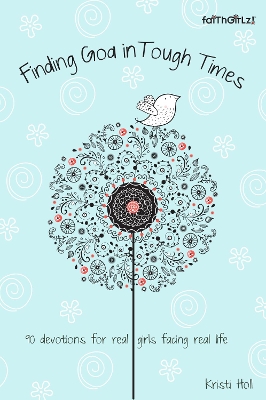 Finding God in Tough Times: 90 Devotions for Real Girls Facing Real Life