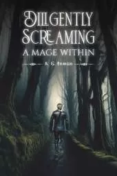 Diligently Screaming: A Mage Within