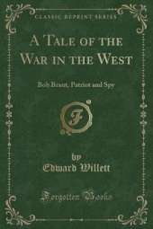 A Tale of the War in the West: Bob Brant, Patriot and Spy (Classic Reprint)