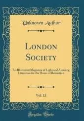 London Society, Vol. 15: An Illustrated Magazine of Light and Amusing Literature for the Hours of Relaxation (Classic Reprint)
