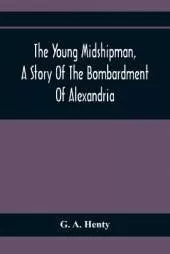 The Young Midshipman, A Story Of The Bombardment Of Alexandria