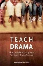 Teach Drama: How to Make a Living as a Freelance Drama Teacher