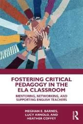 Fostering Critical Pedagogy in the ELA Classroom: Mentoring, Networking, and Supporting English Teachers