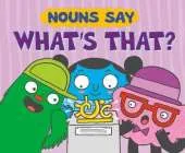 Nouns Say "What's That?"