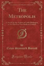 The Metropolis, Vol. 1 of 3: A Novel, by the Author of Little Hydrogen, or the Devil on Two Sticks in London (Classic Reprint)