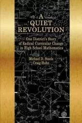 A Quiet Revolution: One District’s Story of Radical Curricular Change in High School Mathematics