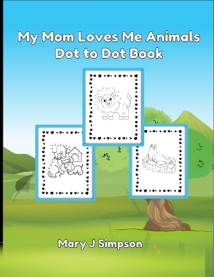 My Mom Loves Me Animals Dot to Dot Book: Colorable images 30 different pictures