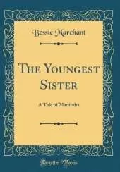The Youngest Sister: A Tale of Manitoba (Classic Reprint)
