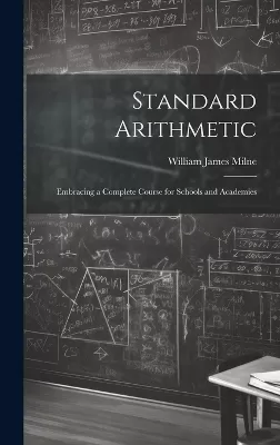 Standard Arithmetic: Embracing a Complete Course for Schools and Academies