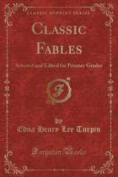 Classic Fables: Selected and Edited for Primary Grades (Classic Reprint)