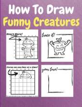 How To Draw Funny Creatures: A Step by Step Coloring and Activity Book for Kids to Learn to Draw Funny Creatures