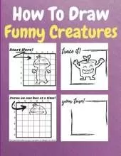 How To Draw Funny Creatures: A Step by Step Coloring and Activity Book for Kids to Learn to Draw Funny Creatures