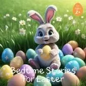 Bedtime Stories for Easter: 14 Relaxing Short Bedtime Stories for to Entertain Young Children Over the Easter Holidays