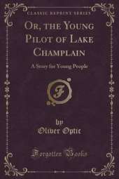 Or, the Young Pilot of Lake Champlain: A Story for Young People (Classic Reprint)