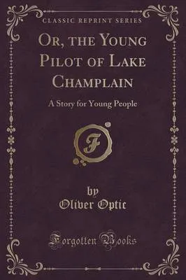 Or, the Young Pilot of Lake Champlain: A Story for Young People (Classic Reprint)