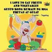 I Love to Eat Fruits and Vegetables Gusto Kong Kumain Ng MGA Prutas at Gulay: English Tagalog Bilingual Edition