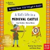 British Museum: So You Think You've Got It Bad? A Kid's Life in a Medieval Castle