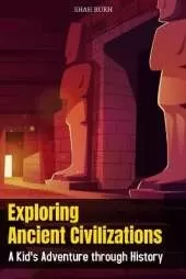 Exploring Ancient Civilizations: A Kid's Adventure through History