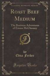 Roast Beef Medium: The Business Adventures of Emma McChesney (Classic Reprint)