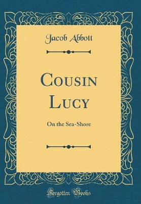 Cousin Lucy: On the Sea-Shore (Classic Reprint)