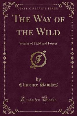 The Way of the Wild: Stories of Field and Forest (Classic Reprint)