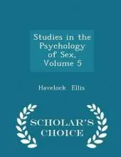 Studies in the Psychology of Sex, Volume 5 - Scholar's Choice Edition