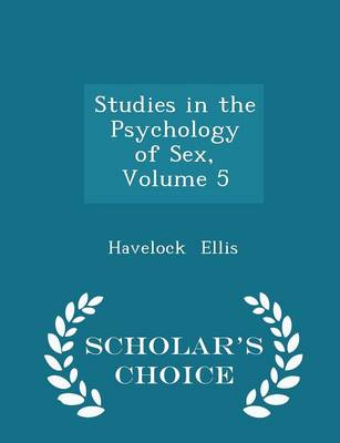 Studies in the Psychology of Sex, Volume 5 - Scholar's Choice Edition