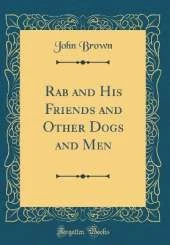 Rab and His Friends and Other Dogs and Men (Classic Reprint)