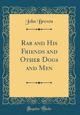 Rab and His Friends and Other Dogs and Men (Classic Reprint)