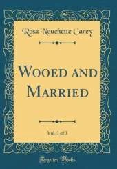 Wooed and Married, Vol. 1 of 3 (Classic Reprint)